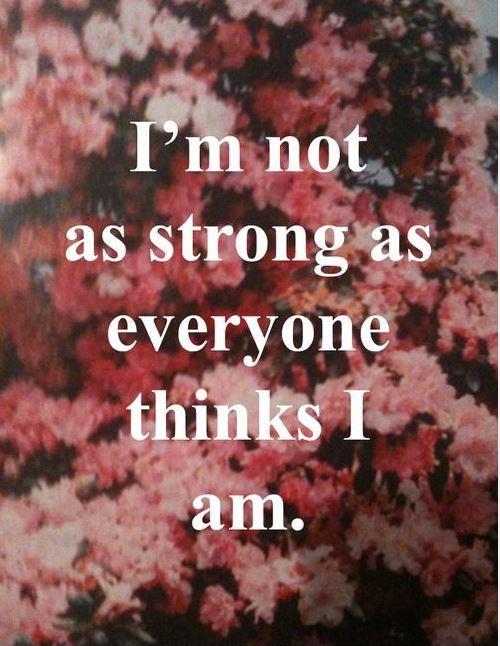 I'm not as strong as everyone thinks I am Picture Quote #2