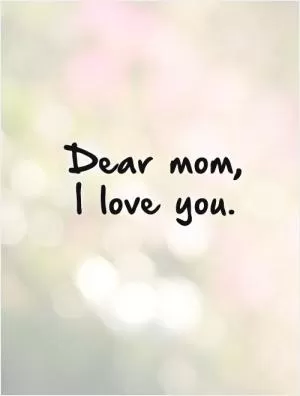 Dear mom,  I love you Picture Quote #1