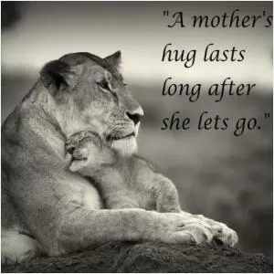 A mother's hug lasts long after she lets go Picture Quote #1
