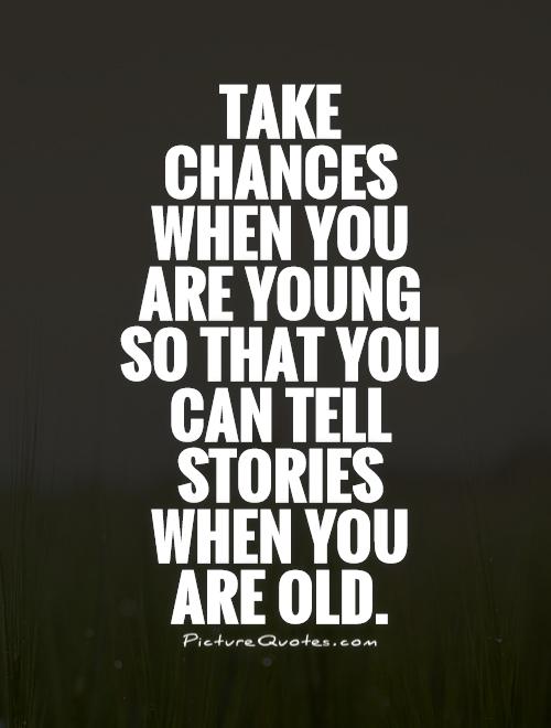 Take chances when you are young so that you can tell stories when you are old Picture Quote #1