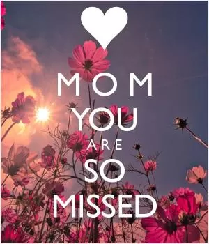 Mom you are so missed Picture Quote #1