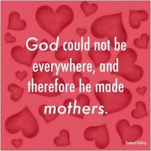 God could not be everywhere, and therefore he made mothers Picture Quote #1