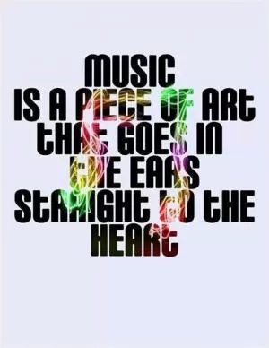 Music is a piece of art that goes in the ears straight to the heart Picture Quote #1