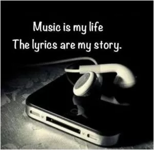 Music is my life, the lyrics are my story Picture Quote #1