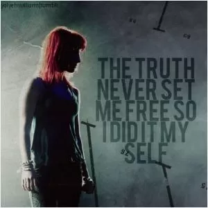 The truth never set me free, so I did it myself Picture Quote #1