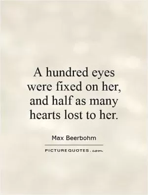 A hundred eyes were fixed on her, and half as many hearts lost to her Picture Quote #1