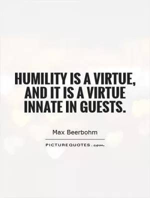 Humility is a virtue, and it is a virtue innate in guests Picture Quote #1