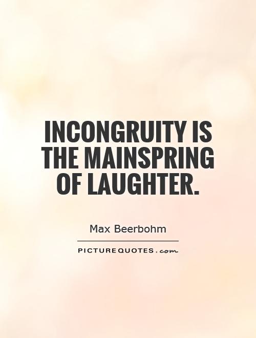 Incongruity is the mainspring of laughter Picture Quote #1