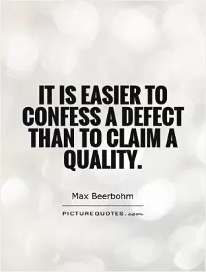 It is easier to confess a defect than to claim a quality Picture Quote #1
