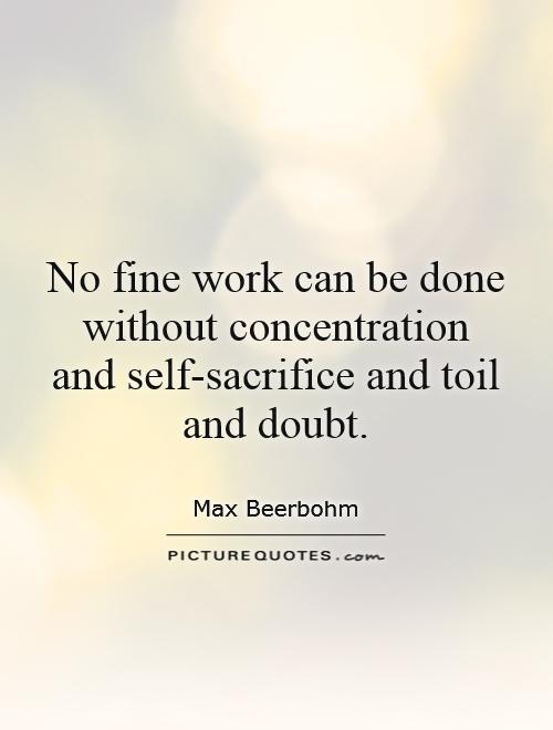 No fine work can be done without concentration and self-sacrifice and toil and doubt Picture Quote #1