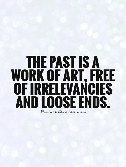 The past is a work of art, free of irrelevancies and loose ends Picture Quote #1