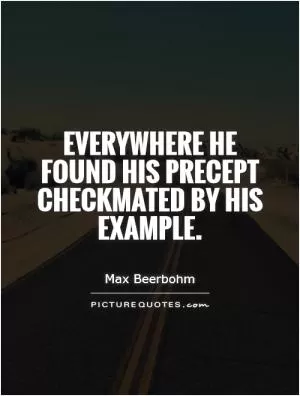Everywhere he found his precept checkmated by his example Picture Quote #1