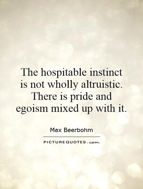 The hospitable instinct is not wholly altruistic. There is pride and egoism mixed up with it Picture Quote #1