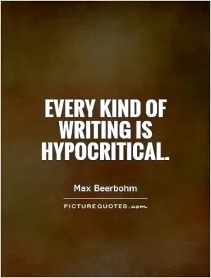 Every kind of writing is hypocritical Picture Quote #1