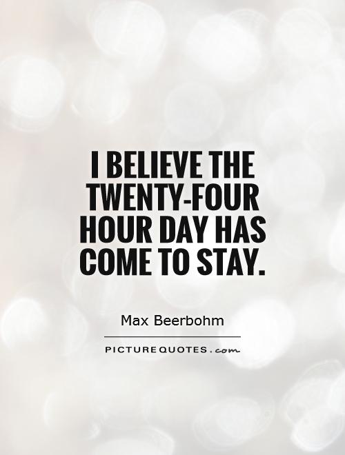I believe the twenty-four hour day has come to stay Picture Quote #1