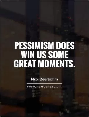 Pessimism does win us some great moments Picture Quote #1