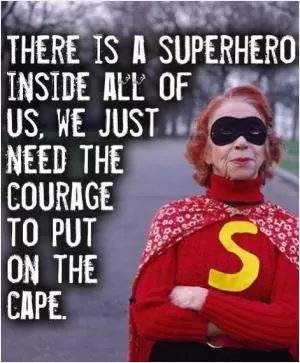 There is a superhero inside all of us, we just need the courage to put on the cape Picture Quote #1