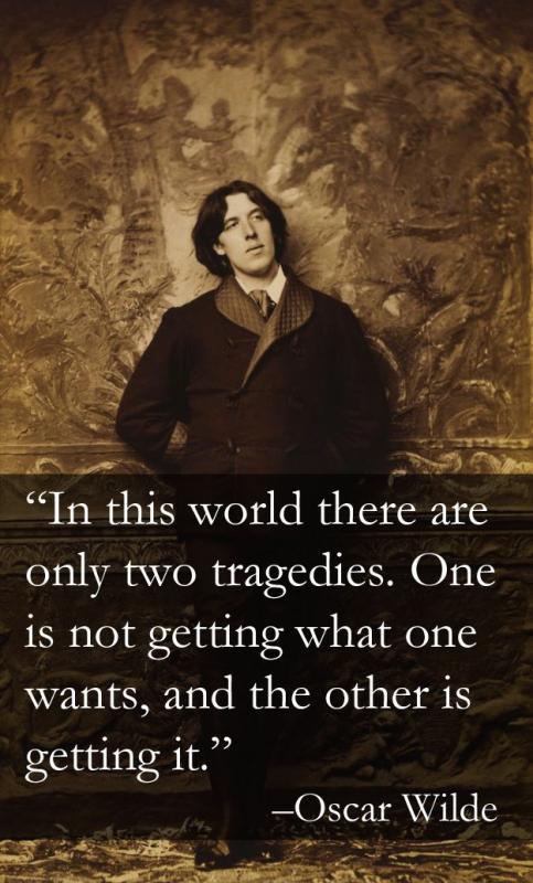 In this world there are only two tragedies. One is not getting what one wants, and the other is getting it Picture Quote #1