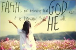 Faith is not believing that God can. It is knowing that He will Picture Quote #1