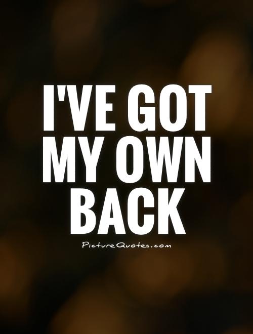 I've got  my own back Picture Quote #1