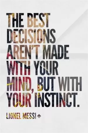 The best decisions aren't made with your mind, but with your instinct Picture Quote #1