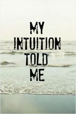 My intuition told me Picture Quote #1