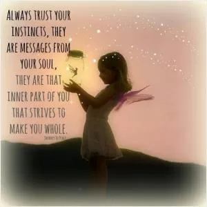 Always trust your instincts, they are messages from your soul. They are that inner part of you, that strives to make you whole Picture Quote #1