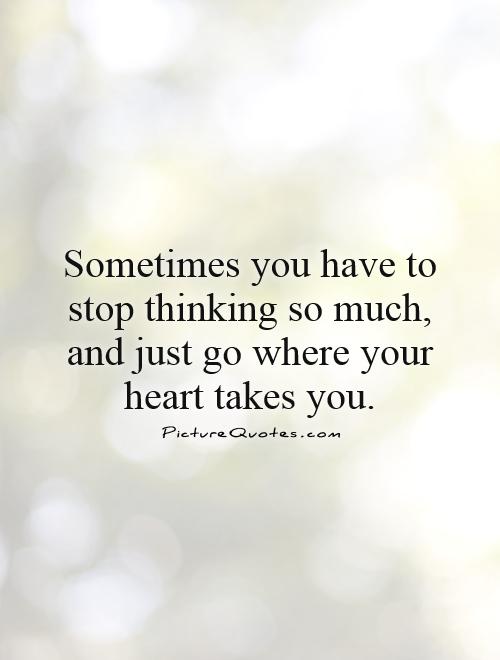 Thinking Too Much Quotes & Sayings | Thinking Too Much Picture Quotes