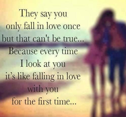 They say you only fall in love once but that can't be true, because every time I look at you it's like falling in love with you for the first time Picture Quote #1