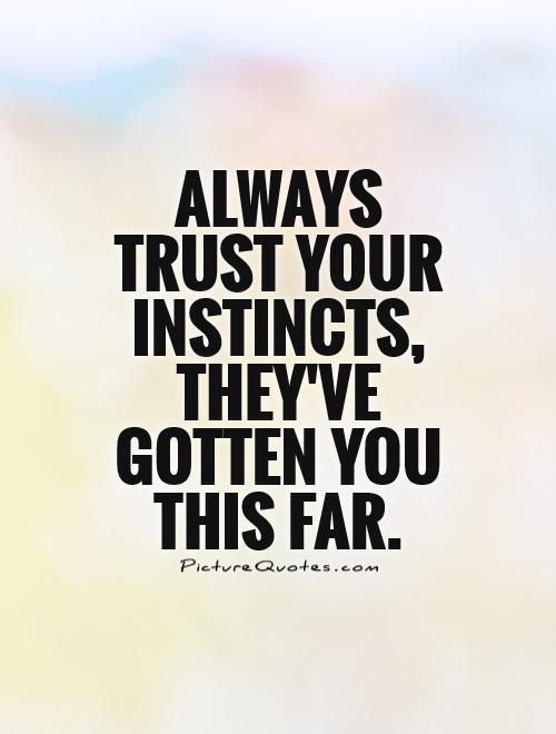 Always trust your instincts, they've gotten you this far Picture Quote #1