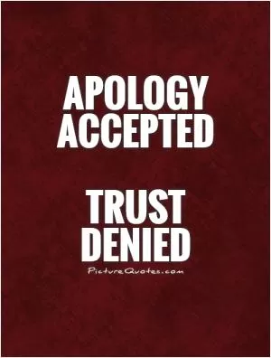 Apology accepted trust denied  Trust  denied Picture Quote #1