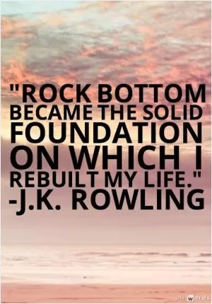 Rock bottom became the solid foundation on which I rebuilt my life Picture Quote #1