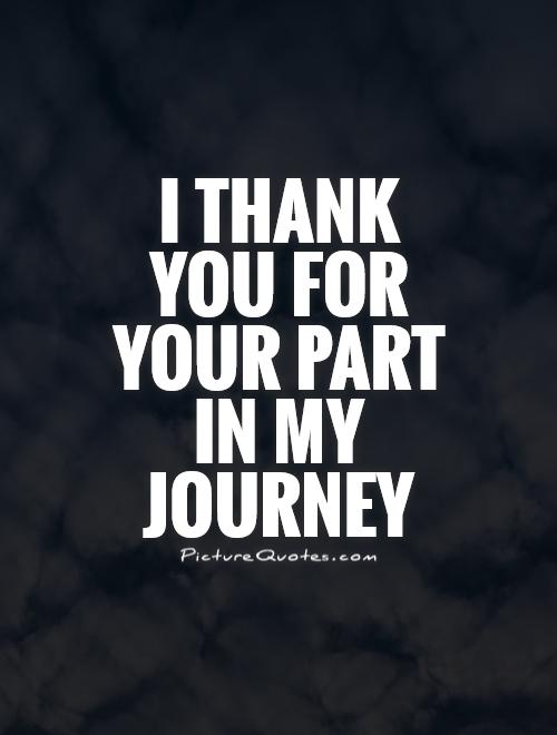 I thank you for your part in my journey Picture Quote #1