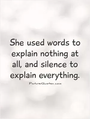 She used words to explain nothing at all, and silence to explain everything Picture Quote #1