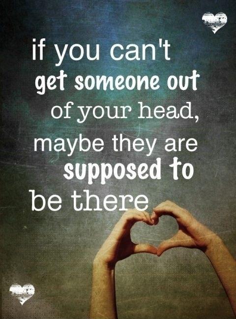 If you can't get someone out of your head, maybe they're supposed to be there Picture Quote #1