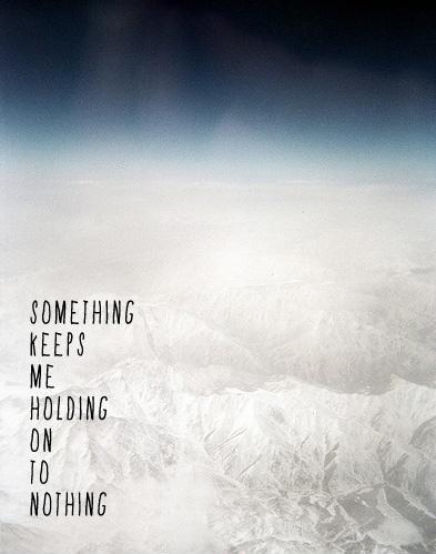 Something keeps me holding on to nothing Picture Quote #1