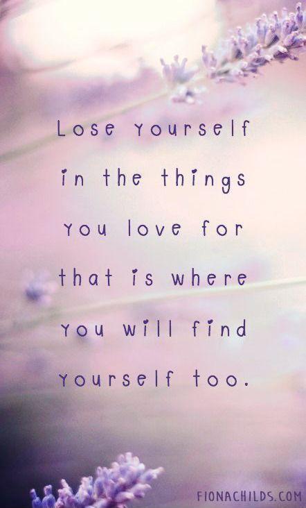 Lose yourself in the things you love, for that is where you will find yourself too Picture Quote #1