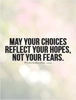 May your choices reflect your hopes, not your fears Picture Quote #1
