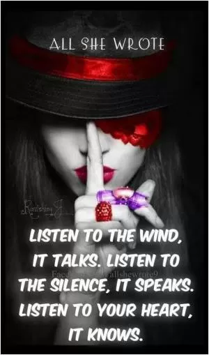 Listen to the wind, it talks, listen to the silence, it speaks, listen to your heart, it knows Picture Quote #1