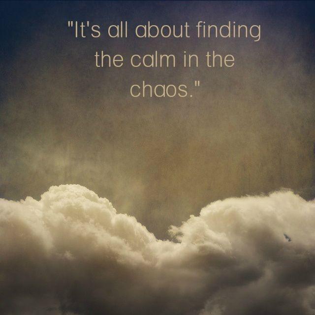 It's all about finding calm in the chaos Picture Quote #3