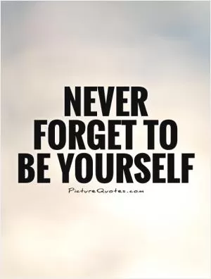 Never forget to be yourself Picture Quote #1