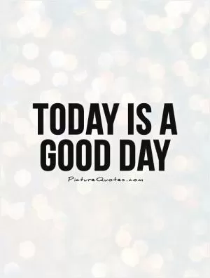 Today is a good day Picture Quote #1