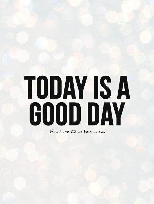 Today is a good day Picture Quote #1