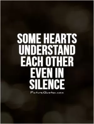 Some hearts understand each other even in silence Picture Quote #1
