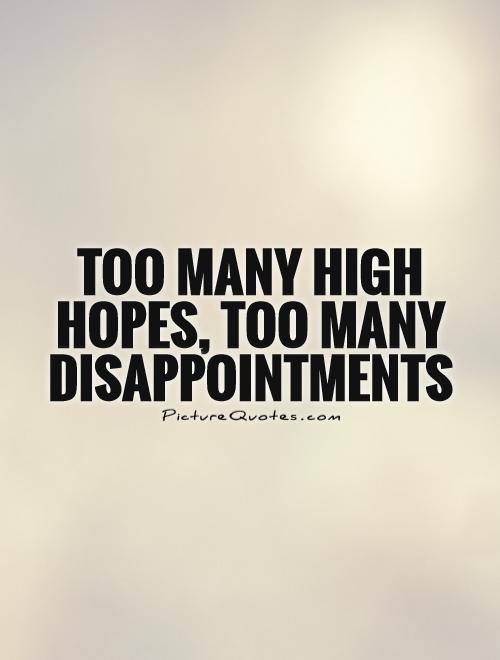 Too many high hopes, too many disappointments Picture Quote #1