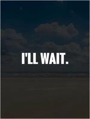 I'll wait Picture Quote #1
