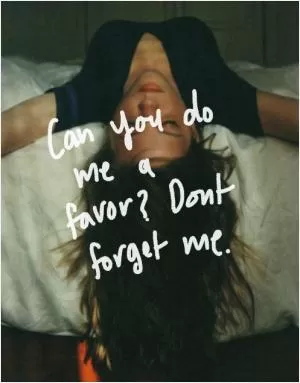 Can you do me a favor? Don't forget me Picture Quote #1