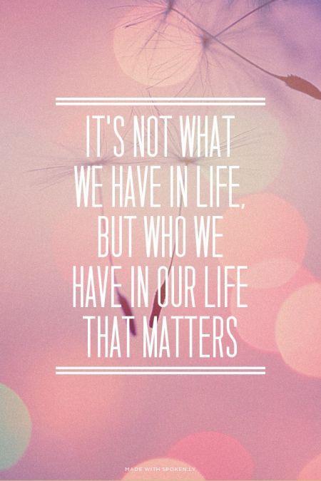 It's not what we have in life, but who we have in our life that matters Picture Quote #1
