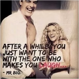 After a while you just want to be with the one who makes you laugh Picture Quote #1