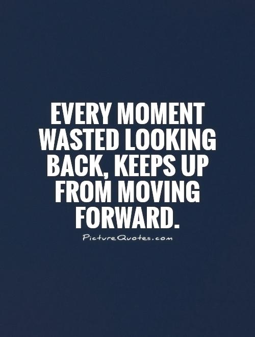 Every moment wasted looking back, keeps up from moving forward Picture Quote #1